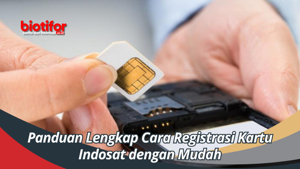 Panduan Lengkap Cara Registrasi Kartu Indosat Dengan Mudah Biotifor