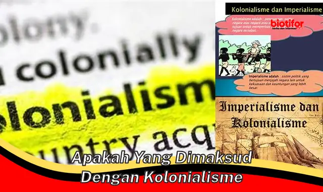 Pengertian Kolonialisme: Sistem Penjajahan dan Pengaruhnya