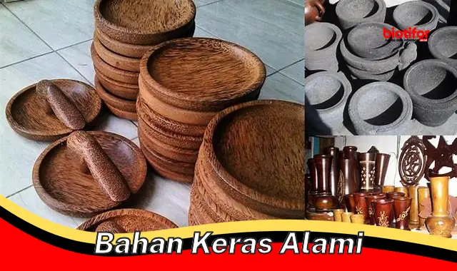 Bahan Keras Alami: Panduan Lengkap untuk Material yang Kuat dan Tahan Lama