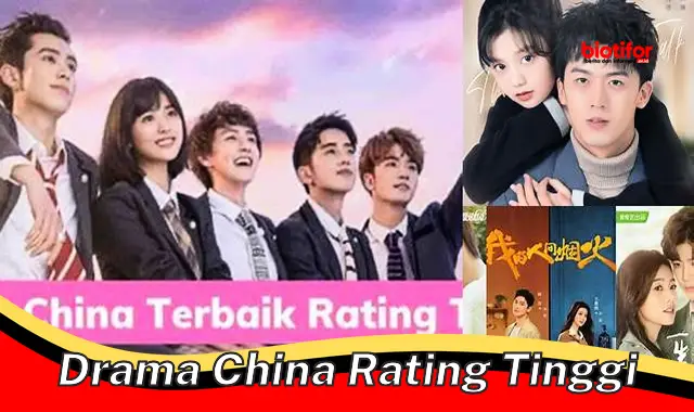 Drama China Rating Tinggi: Hiburan Terbaik yang Menggugah Hati