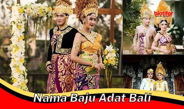 Jelajahi Keindahan Nama Baju Adat Bali: Makna, Simbol, dan Filosofi