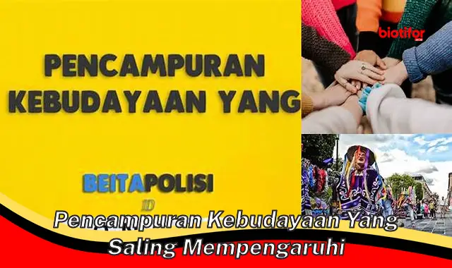 Pengaruh Percampuran Budaya: Kekayaan dan Tantangan