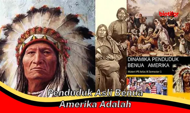 Mengenal Penduduk Asli Benua Amerika: Sejarah, Budaya, dan Kontribusi Mereka