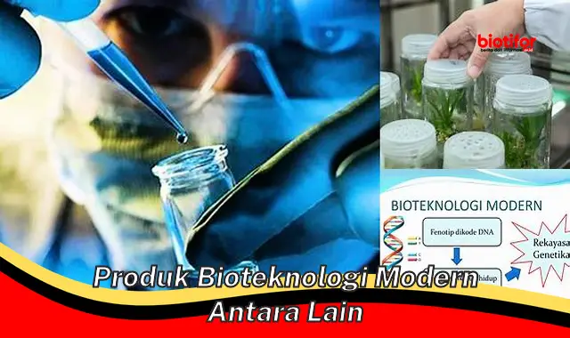 Mengenal Ragam Produk Bioteknologi Modern