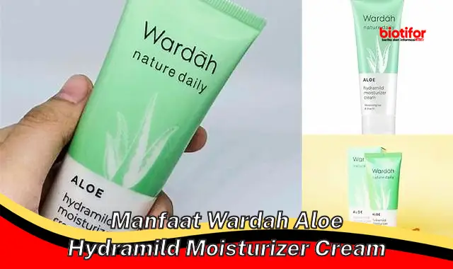 Temukan Manfaat Wardah Aloe Hydramild Moisturizer Cream yang Jarang ...