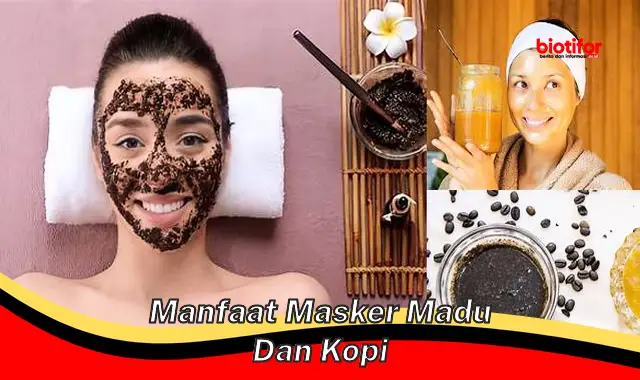 manfaat masker madu dan kopi