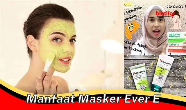 Temukan Rahasia Manfaat Masker Ever E Yang Jarang Diketahui Biotifor