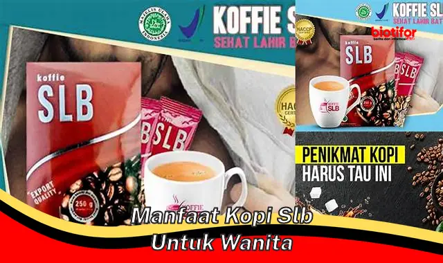 Temukan Manfaat Kopi SLB untuk Wanita yang Jarang Diketahui