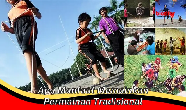 apa manfaat memainkan permainan tradisional