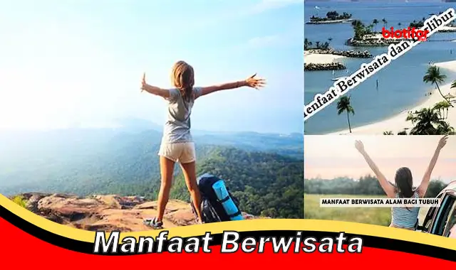 Temukan Manfaat Berwisata yang Jarang Diketahui