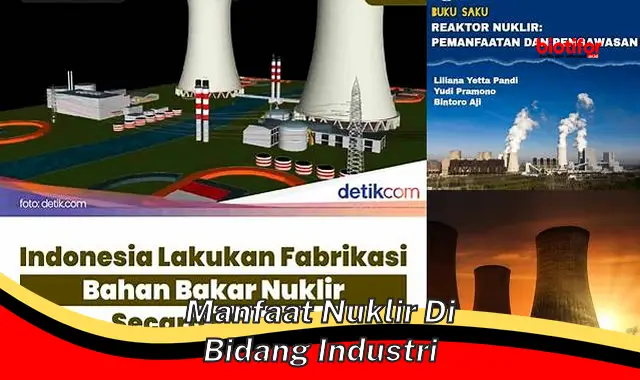 Temukan Manfaat Nuklir di Bidang Industri yang Jarang Diketahui