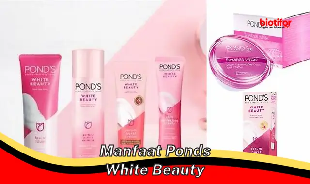 Temukan Manfaat Ponds White Beauty yang Jarang Diketahui