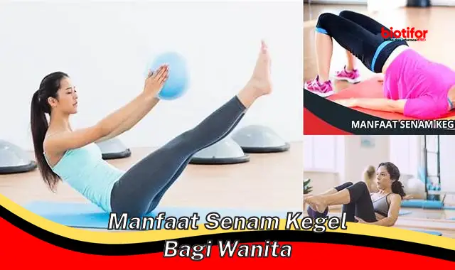 Temukan 5 Manfaat Senam Kegel yang Jarang Diketahui untuk Wanita