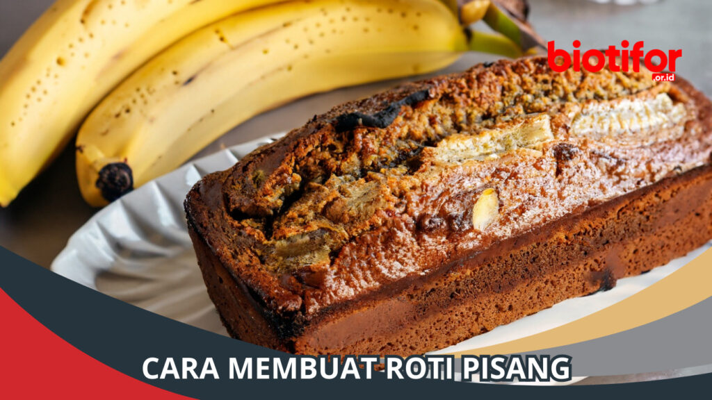 Cara Membuat Roti Pisang: Resep Lezat Untuk Pencinta Pisang - Biotifor