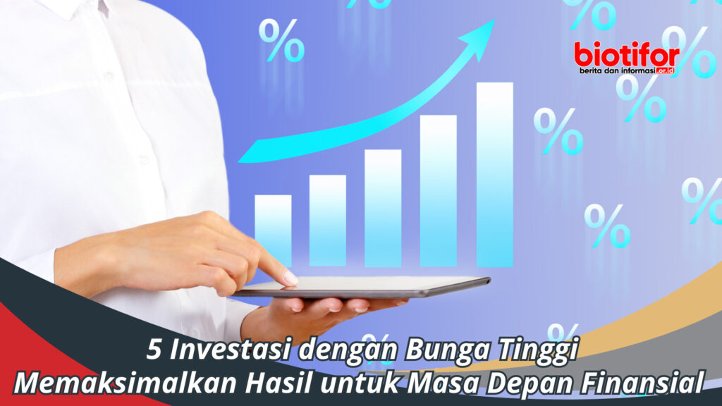 5 Investasi Dengan Bunga Tinggi: Siapkan Masa Depan Finansial - Biotifor