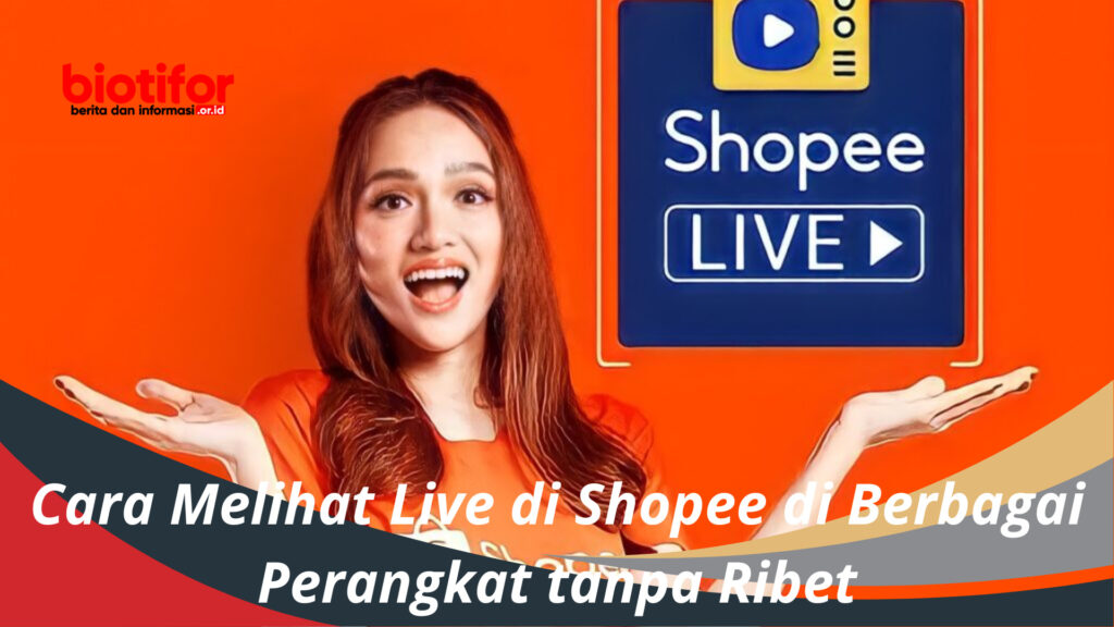 Cara Melihat Live Di Shopee Di Berbagai Perangkat Tanpa Ribet - Biotifor