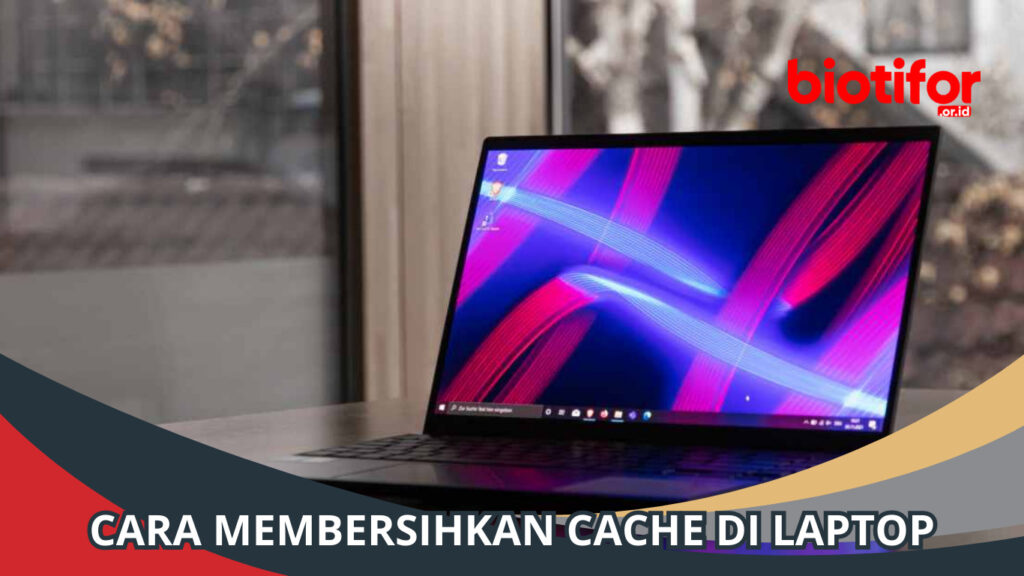 Cara Membersihkan Cache Di Laptop: Panduan Lengkap - Biotifor