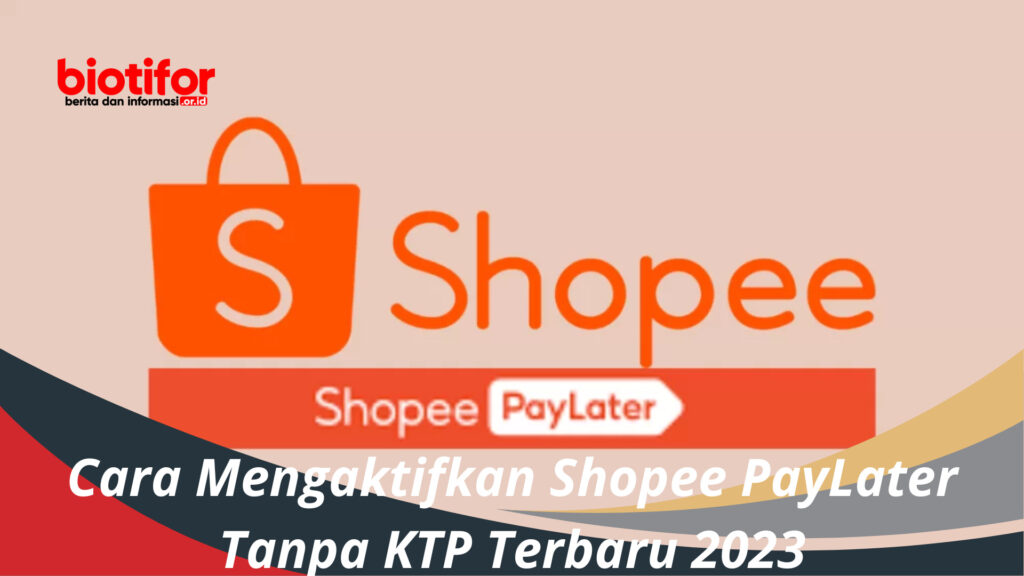 Cara Mengaktifkan Shopee PayLater Tanpa KTP Terbaru 2023 - Biotifor