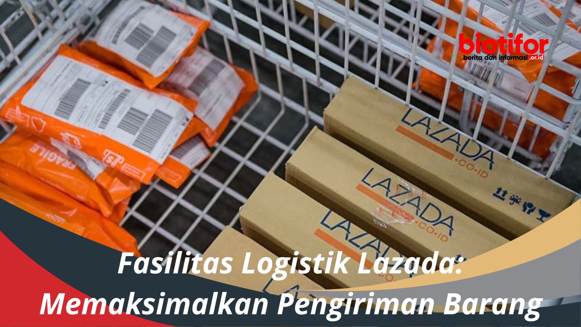 Fasilitas Logistik Lazada: Memaksimalkan Pengiriman Barang