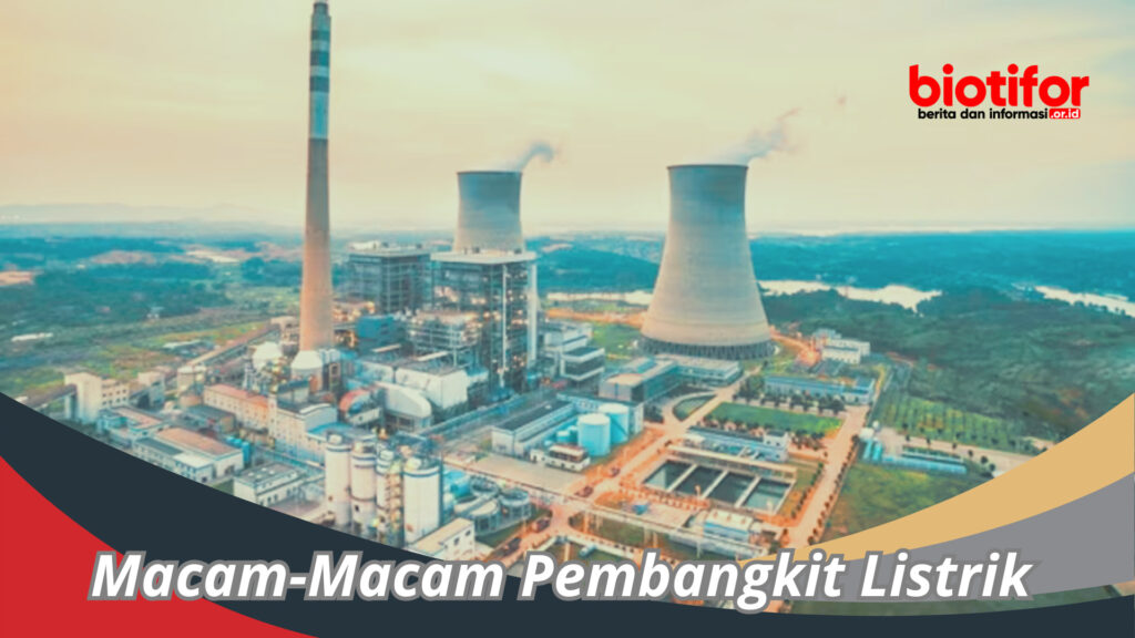 Macam-Macam Pembangkit Listrik : Tentang Sumber Energi Listrik - Biotifor