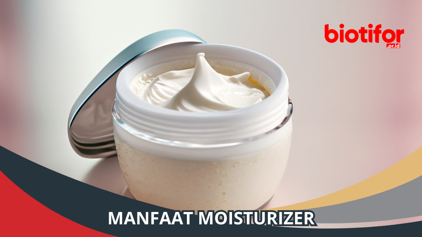 Manfaat Moisturizer: Rahasia Kulit Sehat dan Bersinar