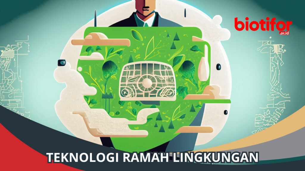 Teknologi Ramah Lingkungan: Menuju Masa Depan Lebih Hijau - Biotifor