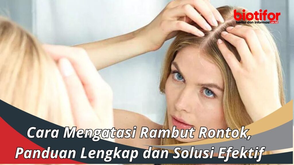 Cara Mengatasi Rambut Rontok, Panduan Lengkap Dan Solusi Efektif