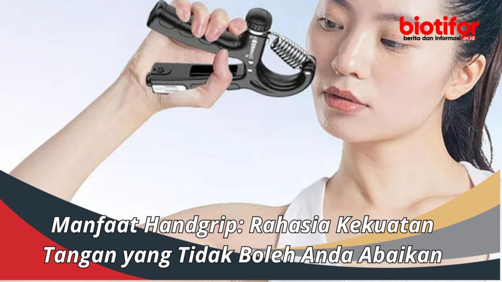 Manfaat Handgrip: Rahasia Kekuatan Tangan Yang Tidak Boleh Anda Abaikan