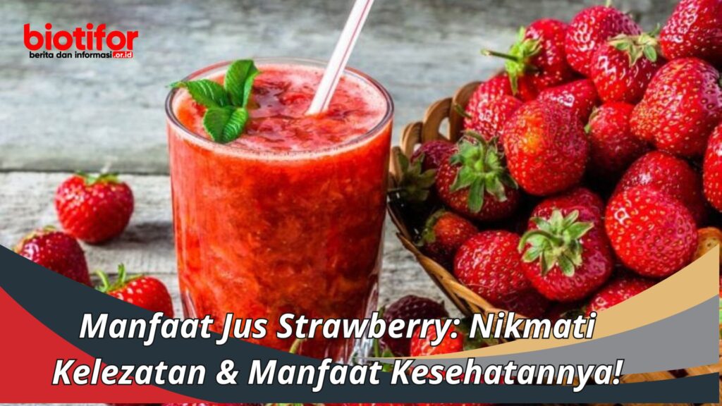 Manfaat Jus Strawberry: Nikmati Kelezatan & Manfaat Kesehatannya!