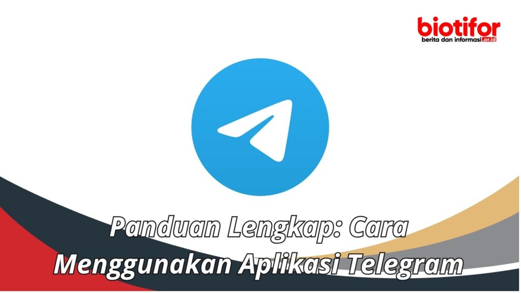 Panduan Lengkap: Cara Menggunakan Aplikasi Telegram - Biotifor