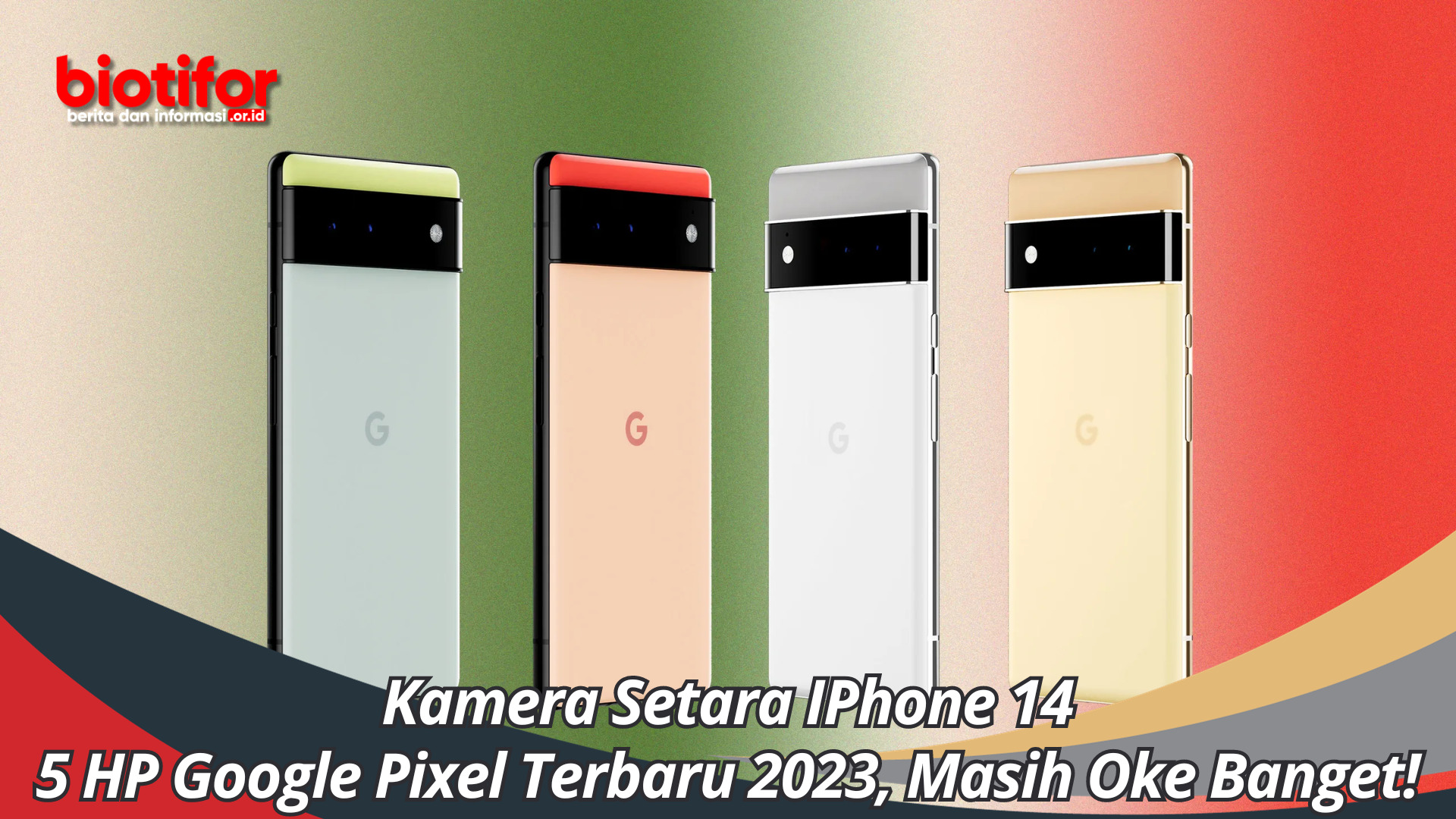 Kamera Setara IPhone 14, 5 HP Google Pixel Terbaru 2023, Masih Oke Banget!