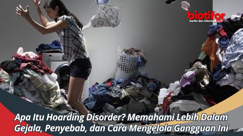 Apa Itu Hoarding Disorder? Memahami Lebih Dalam Gejala, Penyebab, Dan ...