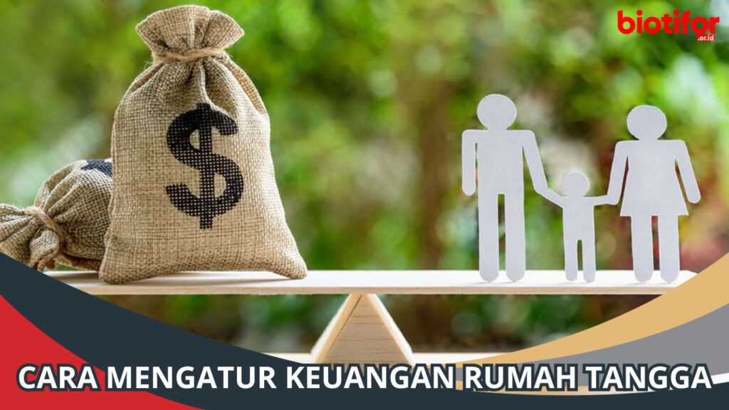 Cara Mengatur Keuangan Rumah Tangga, Kunci Stabilitas Finansial! - Biotifor