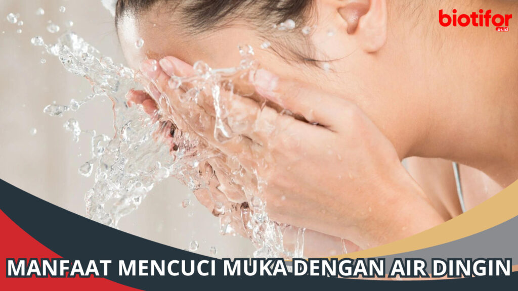 Manfaat Mencuci Muka Dengan Air Dingin Wajib Coba Biotifor