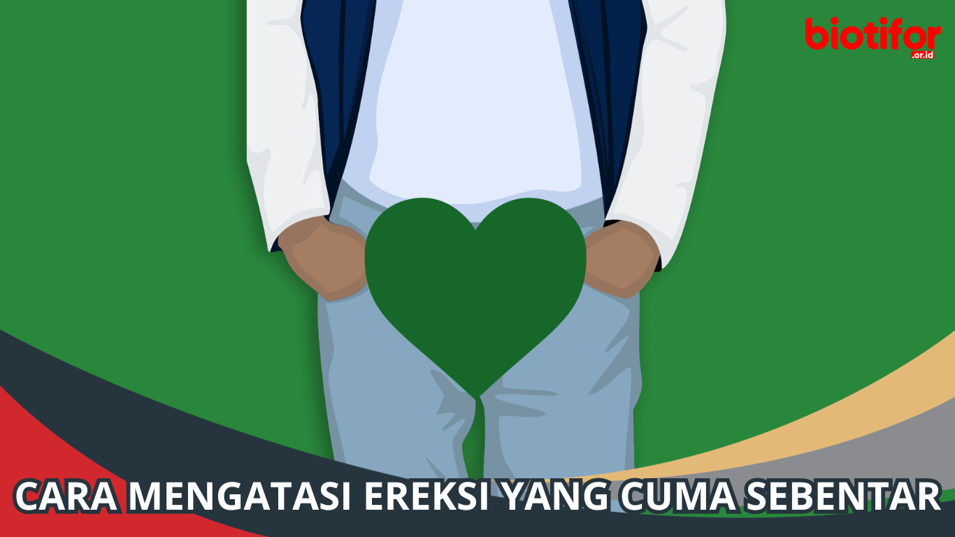 Cara Mengatasi Ereksi yang Cuma Sebentar: Tips dan Solusi