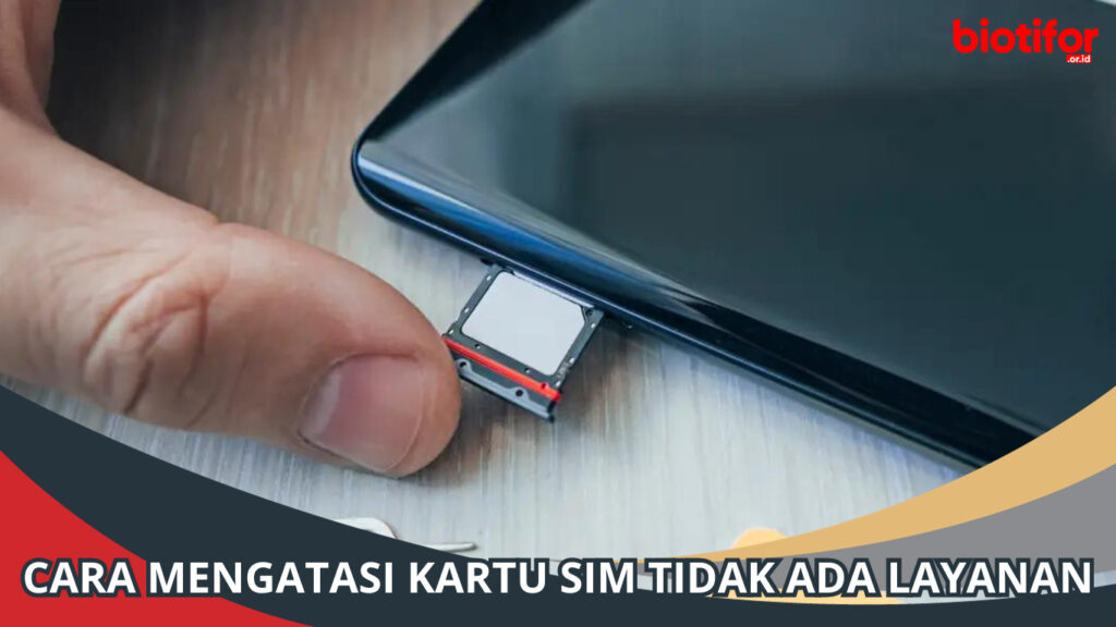 Cara Mengatasi Kartu SIM Tidak Ada Layanan, Mudah! - Biotifor