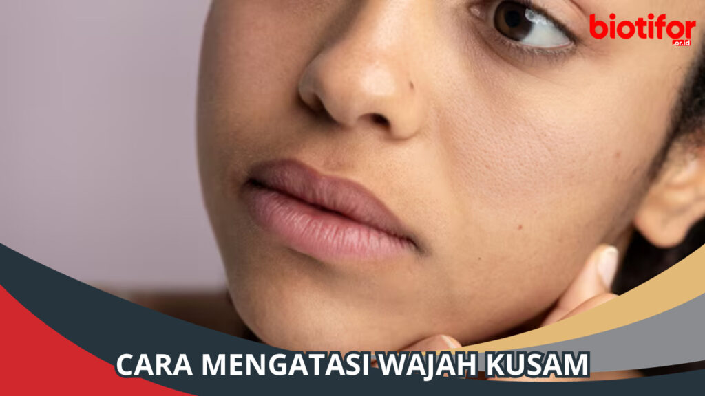 Cara Mengatasi Wajah Kusam: Tips Ampuh Untuk Kulit Bersinar - Biotifor