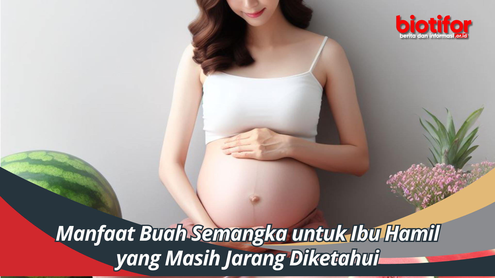 Manfaat Buah Semangka untuk Ibu Hamil yang Masih Jarang Diketahui