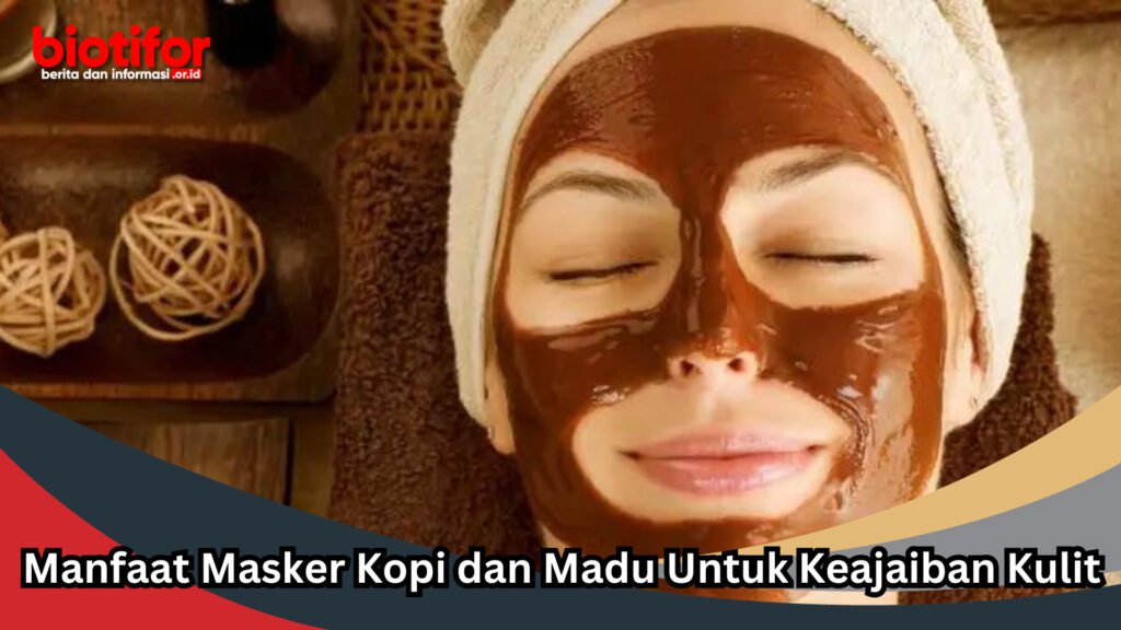 Manfaat Masker Kopi Dan Madu Untuk Keajaiban Kulit Biotifor