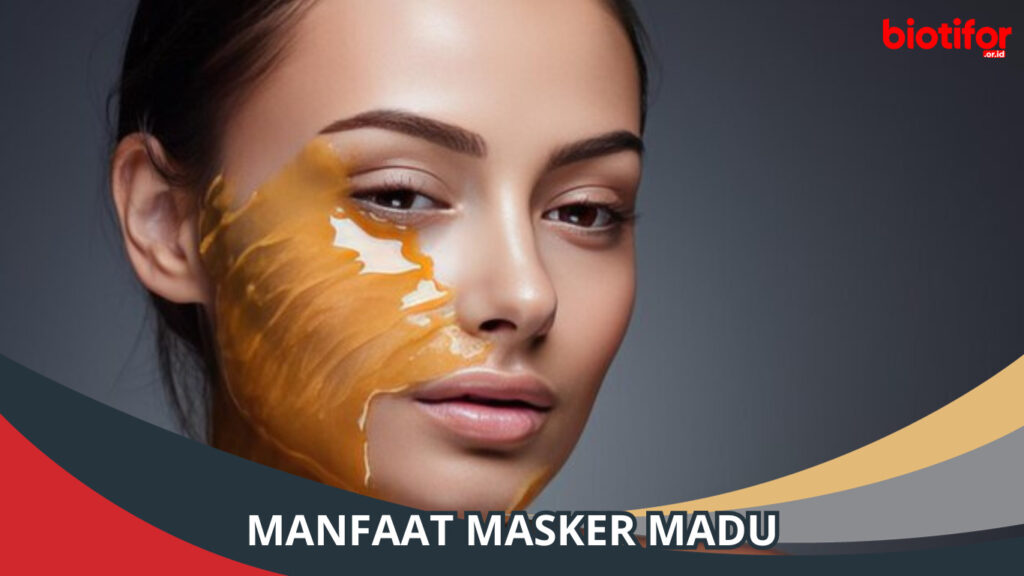 Manfaat Masker Madu Cantik Dengan Alami Dan Murah Biotifor