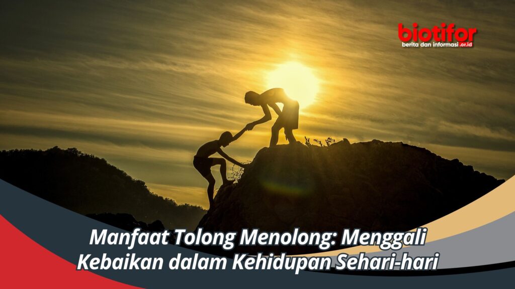 Manfaat Tolong Menolong Menggali Kebaikan Dalam Kehidupan Sehari Hari