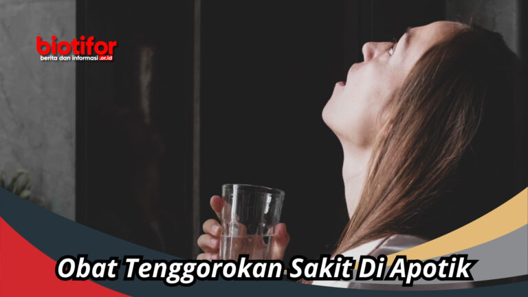 Obat Tenggorokan Sakit Di Apotik: Cara Memilih Yang Sesuai - Biotifor